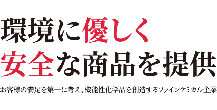 環境に優しく安全な商品を提供お客様の満足を第一に考え、機能性化学品を創造するファインケミカル企業